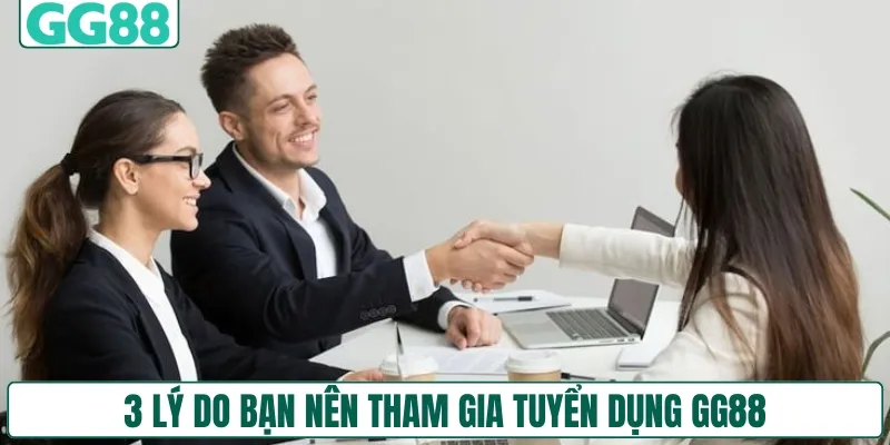3 lý do bạn nên tham gia tuyển dụng GG88