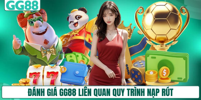 Đánh giá GG88 liên quan quy trình nạp rút